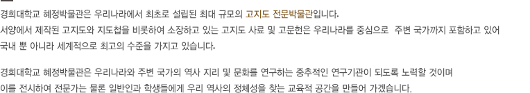 경희대학교 혜정박물관은 우리나라에서 최초로 설립된 최대규모의 고지도 전문박물관입니다.
